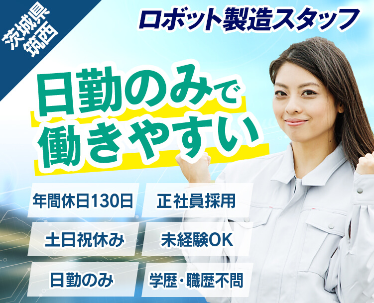 茨城県,筑西市,未来を造るロボット製造,年間休日130日,土日祝休み,日勤のみ,正社員採用,未経験OK,学歴・職歴不要