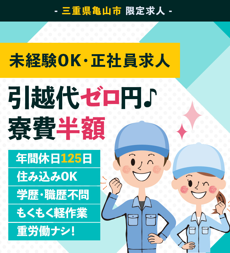 三重県亀山市の限定求人。未経験OK・正社員求人。寮費半額・引越し代ゼロ円。年間休日125日・学歴職歴不問・重労働ナシ!住み込みOK。もくもく軽作業。家具家電付寮有り。