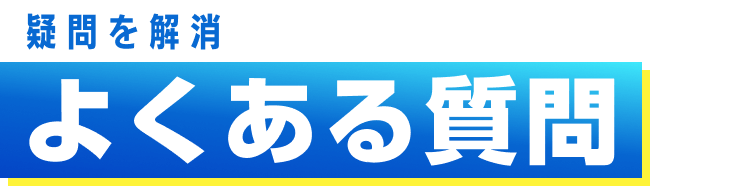 疑問を解消｜よくある質問