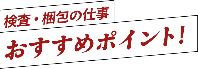 検査・梱包の仕事。おすすめのポイント