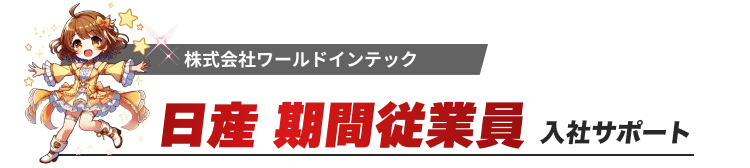 株式会社ワールドインテック
日産期間従業員　入社サポート