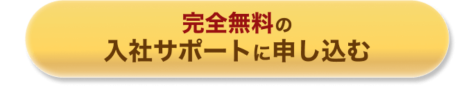 完全無料の入社サポートに申し込む