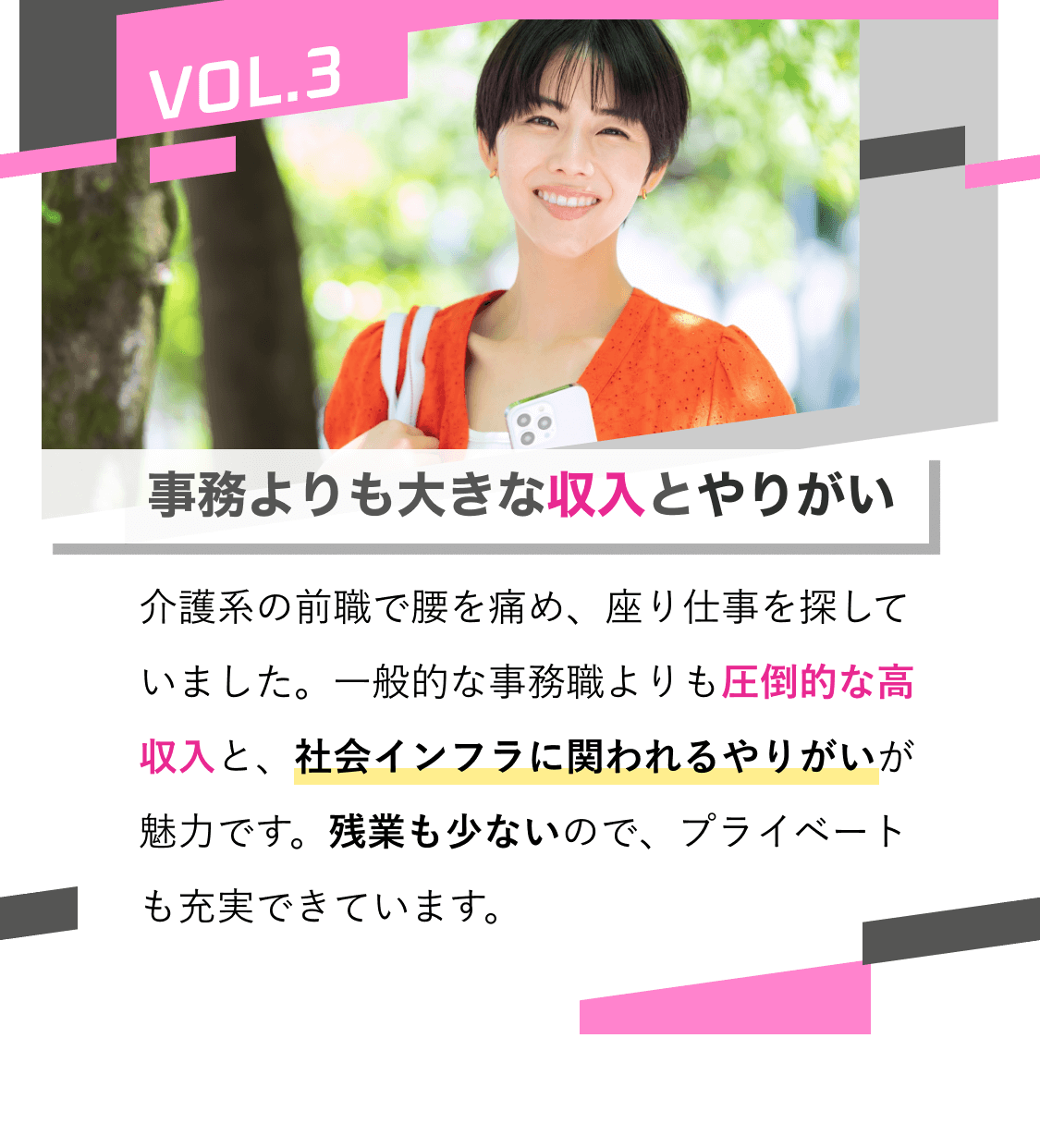 事務よりも大きな収入とやりがい｜介護系の前職で腰を痛め、座り仕事を探していました。一般的な事務職よりも圧倒的な高収入と、社会インフラに関われるやりがいが魅力です。残業も少ないので、プライベートも充実できています。