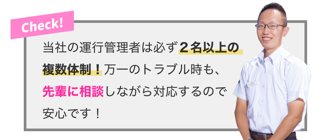 当社の運行管理者は必ず2名以上の複数体制！万一のトラブル時も、先輩に相談しながら対応するので安心です！