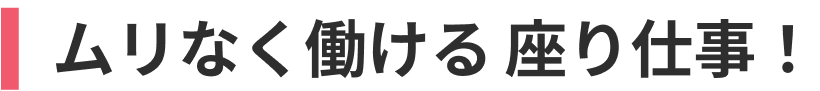 無理なく働ける座り仕事！