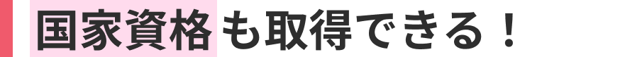 国家資格も取得できる！