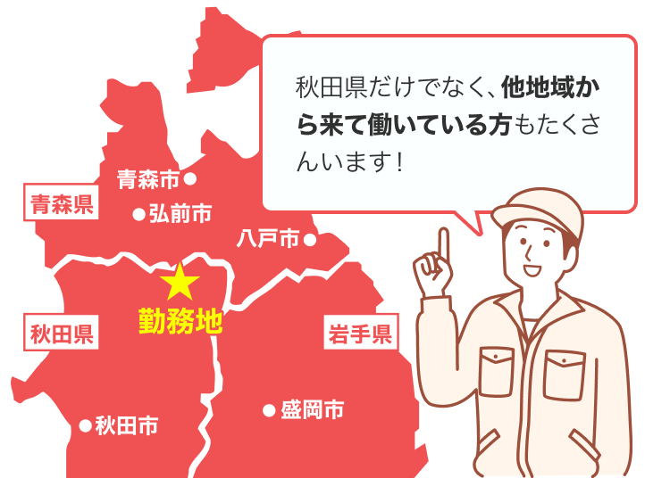 秋田県だけでなく、他地域から来て働いている方もたくさんいます！