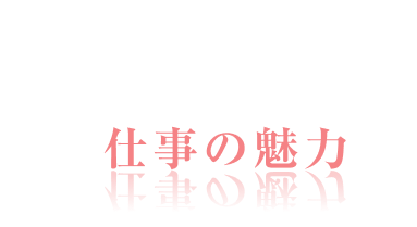 Charm of work
仕事の魅力