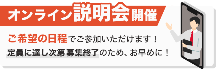 オンライン説明会開催 ご希望の日程でご参加いただけます！定員に達し次第募集終了のため、お早めに！