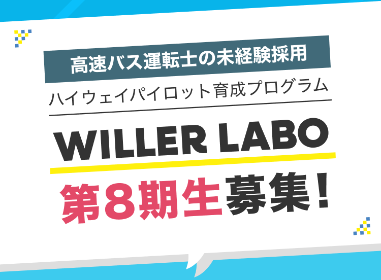 高速バス運転士の未経験採用
ハイウェイパイロット育成プログラム
WILLER LABO
第8期生募集！