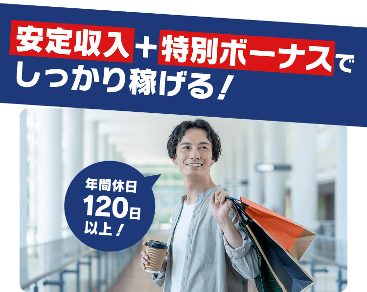 安定収入＋特別ボーナスで しっかり稼げる！
年間休日120日以上！