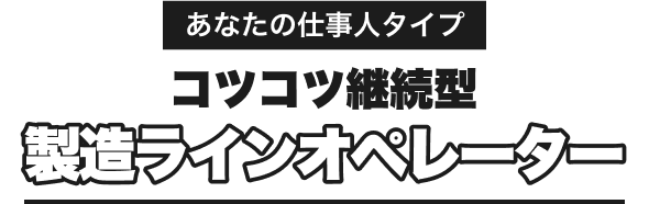 あなたの仕事人タイプ｜コツコツ継続型｜製造ラインオペレーター