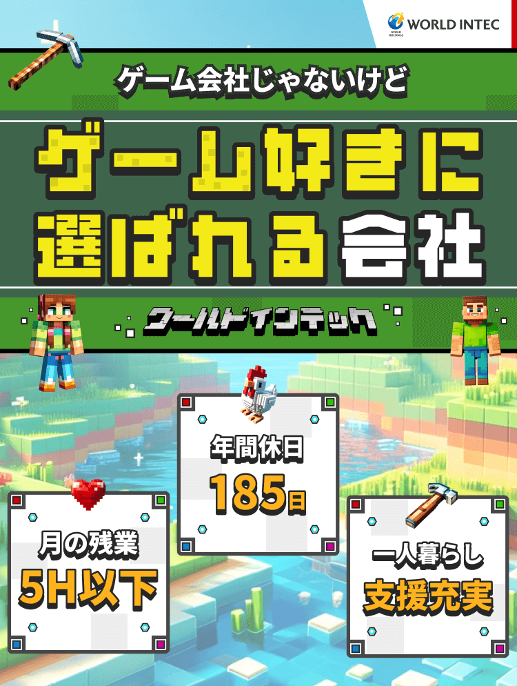 ゲーム会社じゃないけど、ゲーム好きに選ばれる会社。ワールドインテック。残業月5H以下、年間休日185日、ひとり暮らし支援も充実
