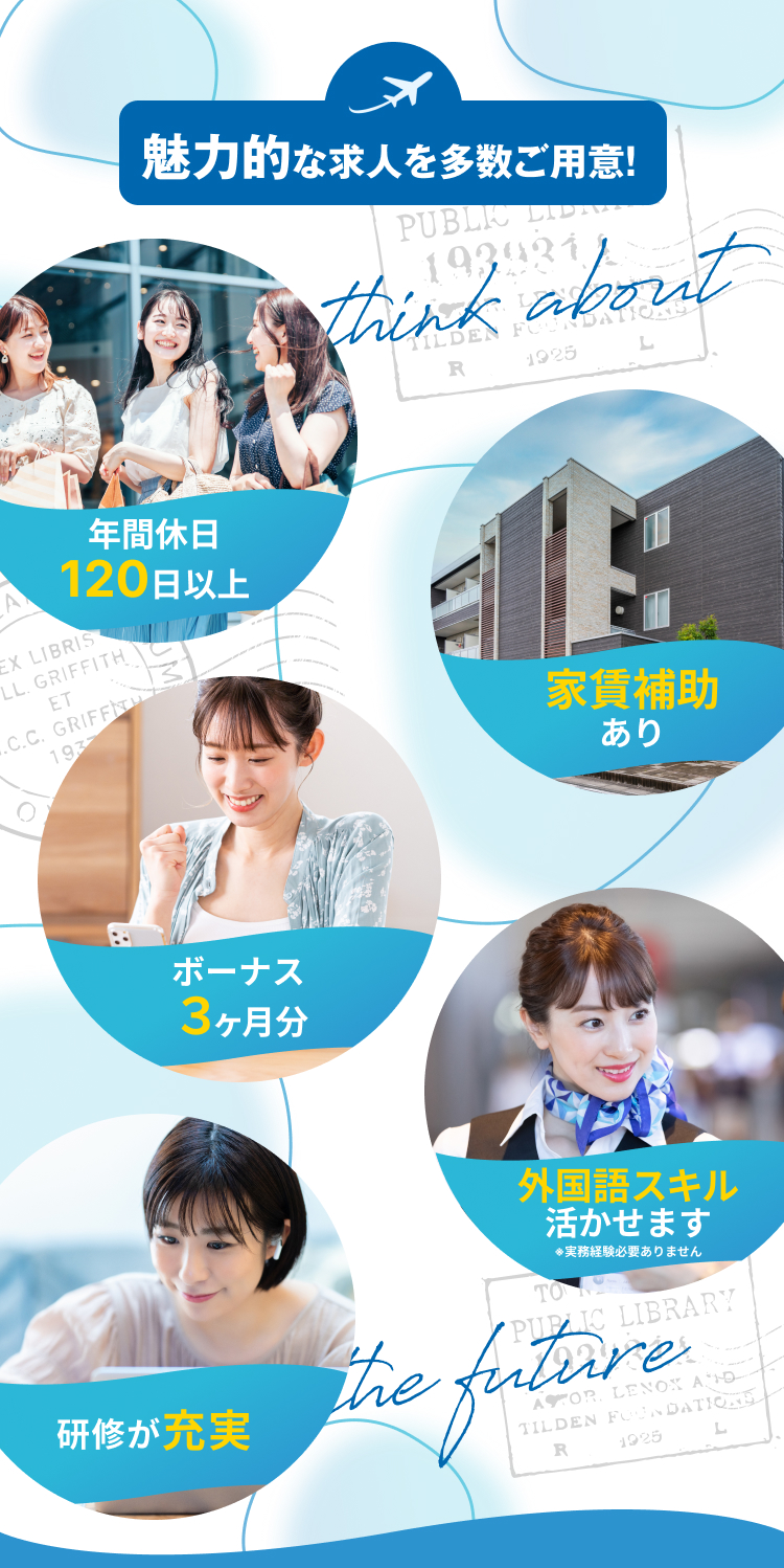 魅力的な求人を多数ご用意！
年間休日120日以上
家賃補助あり
ボーナス３ヶ月分
外国語スキル活かせます
※実務経験必要ありません
研修が充実
