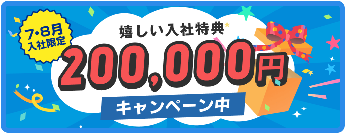 7・8月入社限定
嬉しい入社特典
200,000円