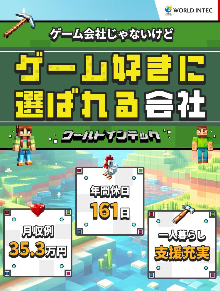 ゲーム会社じゃないけど、ゲーム好きに選ばれる会社。ワールドインテック。月収例35.3万円、年間休日161日、ひとり暮らし支援も充実