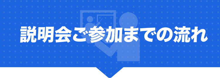 説明会ご参加までの流れ