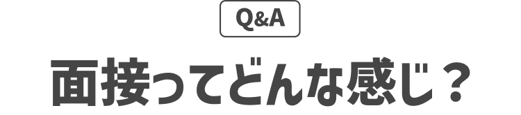 面接ってどんな感じ？