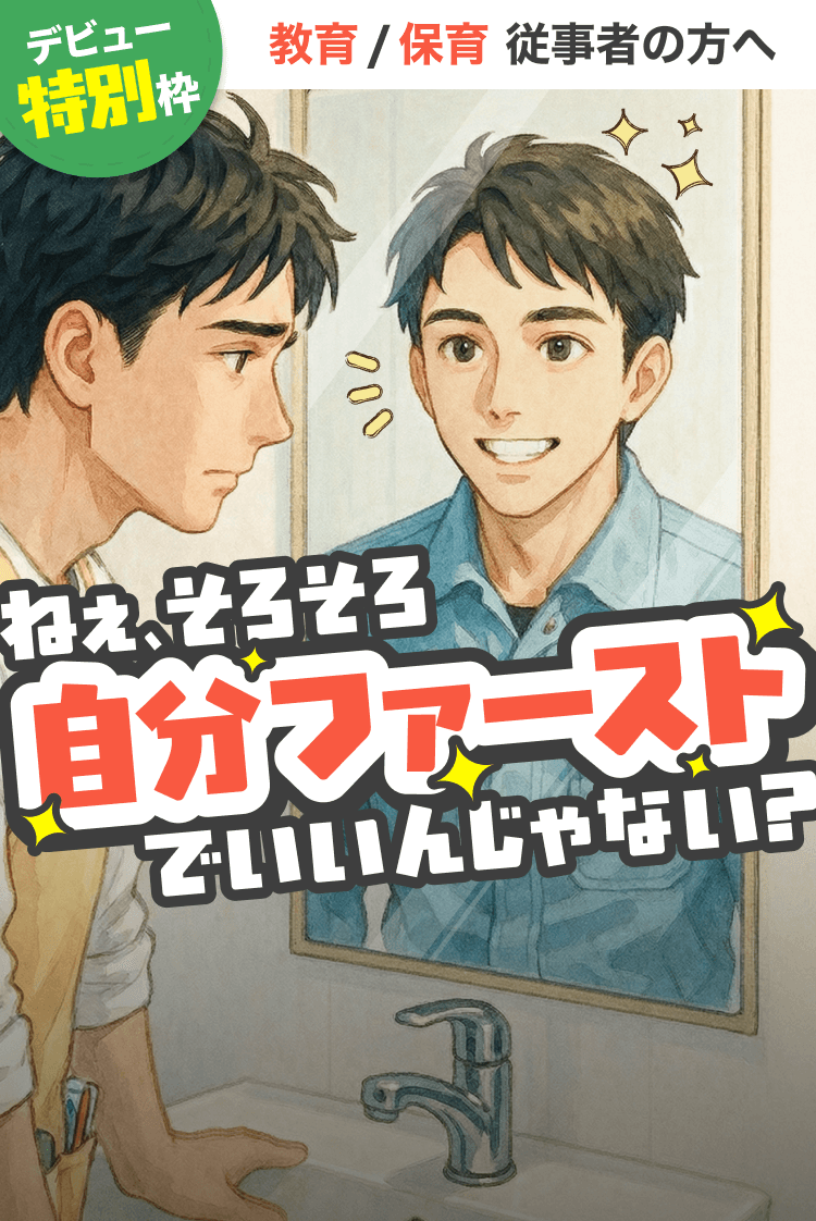 デビュー特別枠|教育/保育 従事者の方へ|そろそろ自分ファーストでいいんじゃない?