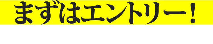 まずはエントリー！