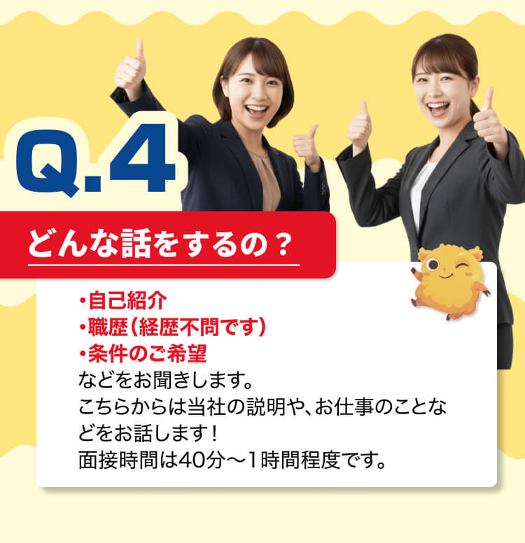 面接では、自己紹介・職歴（経歴不問です）・案件のご希望などをお聞きします！