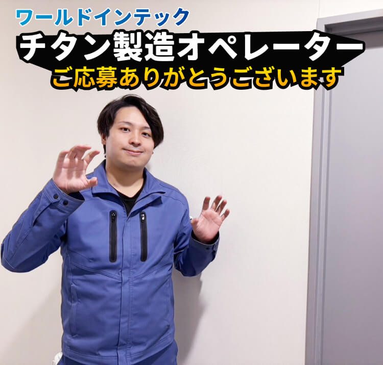 ワールドインテック チタン製造オペレーター ご応募ありがとうございます