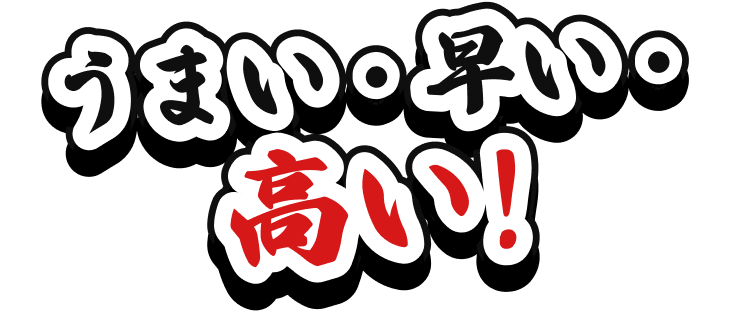 うまい・早い・高い！