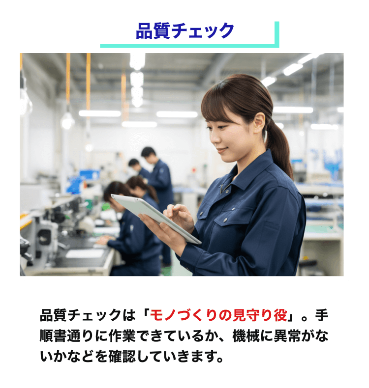 品質チェック｜品質チェックは「モノづくりの見守り役」。手順書通りに作業できているか、機械に異常がないかなどを確認していきます。