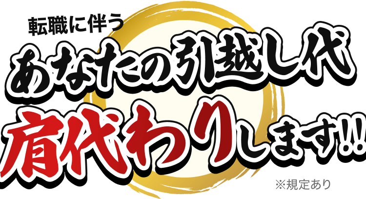 あなたの引っ越し代
肩代わりします！