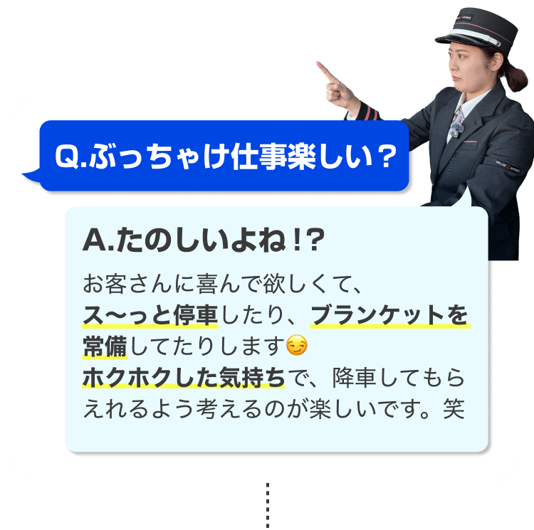 Q.ぶっちゃけ仕事楽しい?
A.たのしいよね!?
お客さんに喜んで欲しくて、
ス〜っと停車したり、ブランケットを常備してたりします😏
ホクホクした気持ちで、降車してもらえれるよう考えるのが楽しいです。笑